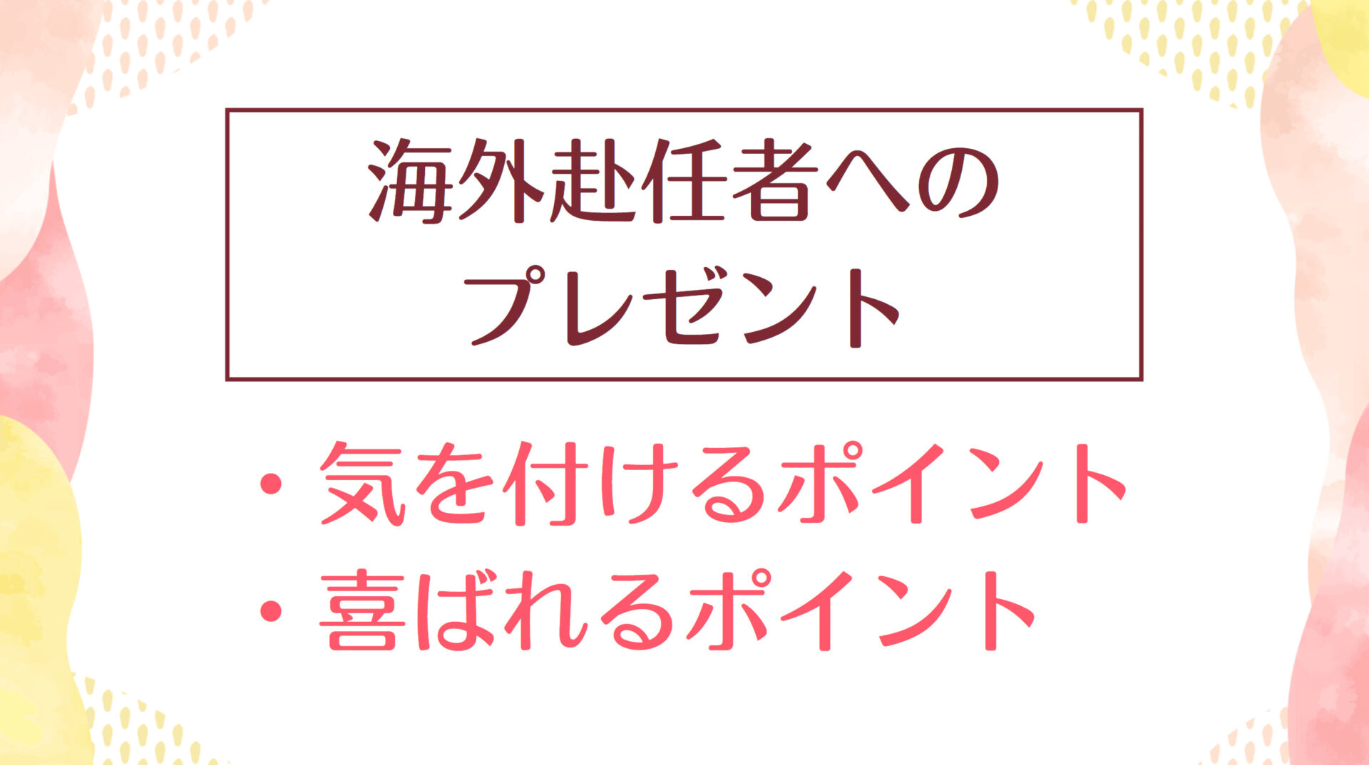 失敗しない！海外赴任者へのプレゼント。気を付けるポイント＆喜ばれるポイント