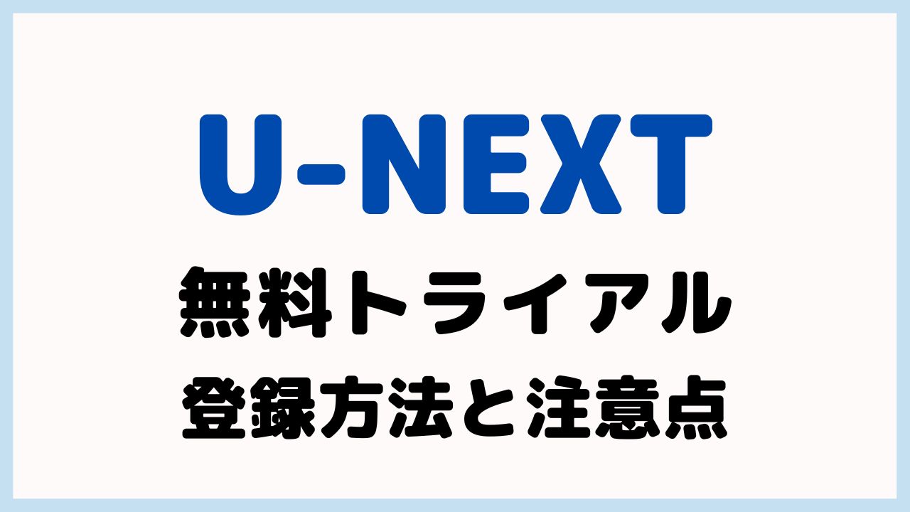 U-NEXTの無料トライアル登録方法と事前に知っておきたいポイント